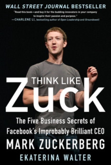 Book cover of: Think Like Zuck: The Five Business Secrets of Facebook's Improbably Brilliant CEO Mark Zuckerberg