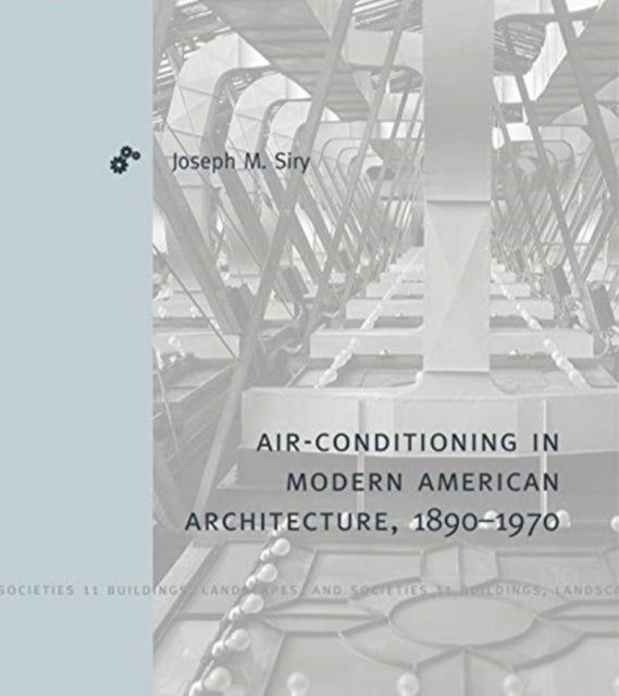 Book cover of: Air-Conditioning in Modern American Architecture, 1890–1970. By: Joseph M. Siry