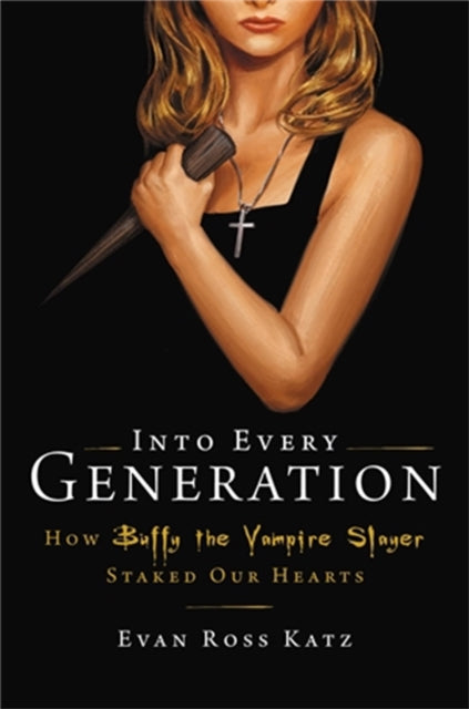Book cover of: Into Every Generation a Slayer Is Born. By: Evan Ross Katz