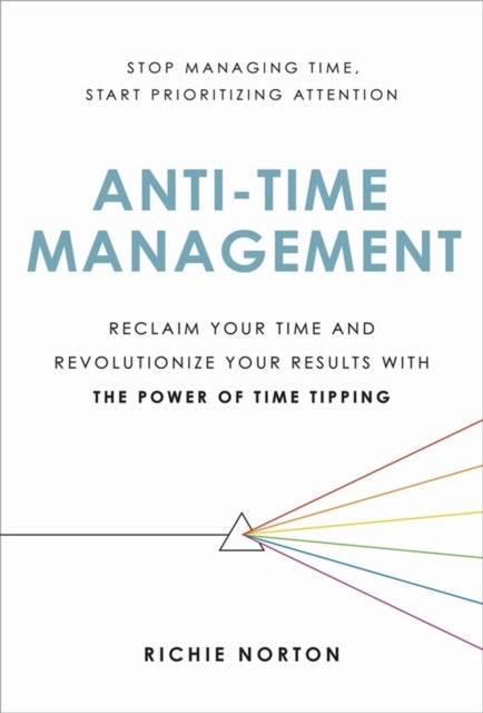 Book cover of: Anti-Time Management. By: Richie Norton