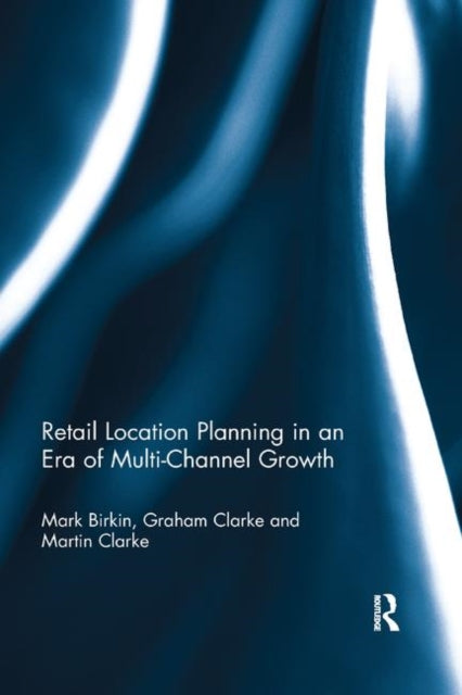 Book cover of: Retail Location Planning in an Era of Multi-Channel Growth. By: Mark Birkin