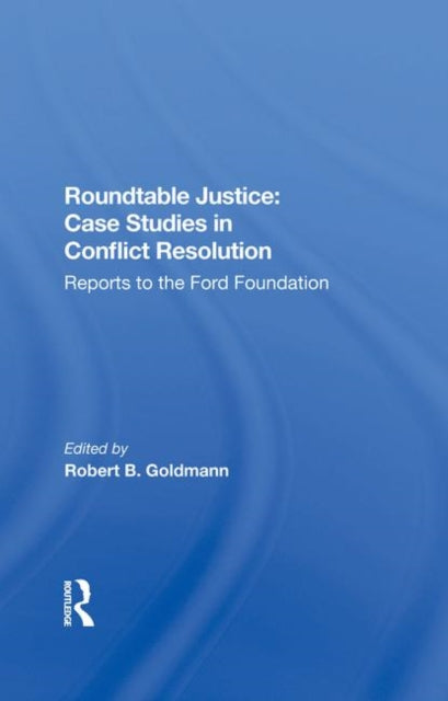 Book cover of: Roundtable Justice: Case Studies In Conflict Resolution. By: Robert B. Goldman