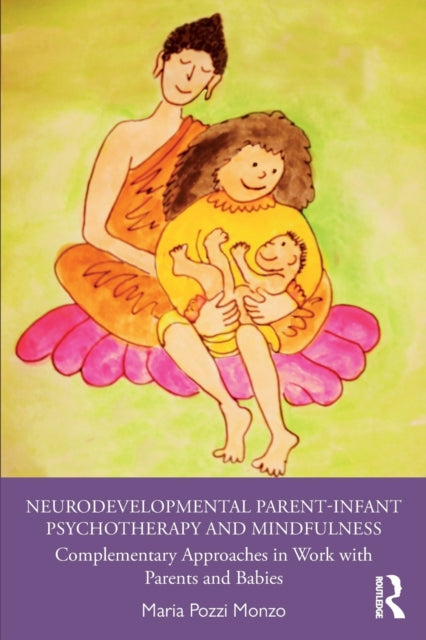 Book cover of: Neurodevelopmental Parent-Infant Psychotherapy and Mindfulness. By: Maria Pozzi Monzo
