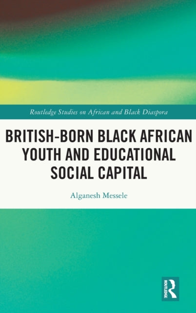 Book cover of: British-born Black African Youth and Educational Social Capital. By: Alganesh Messele