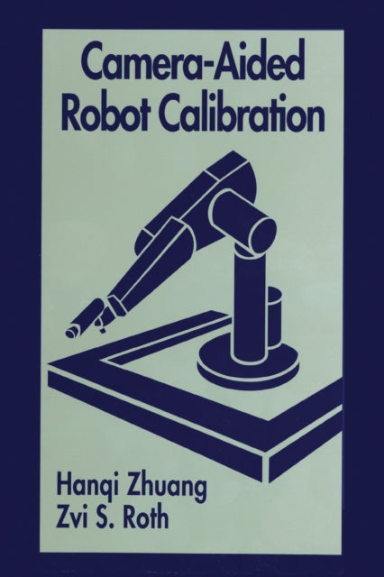 Book cover of: Camera-Aided Robot Calibration. By: Hanqi Zhuang