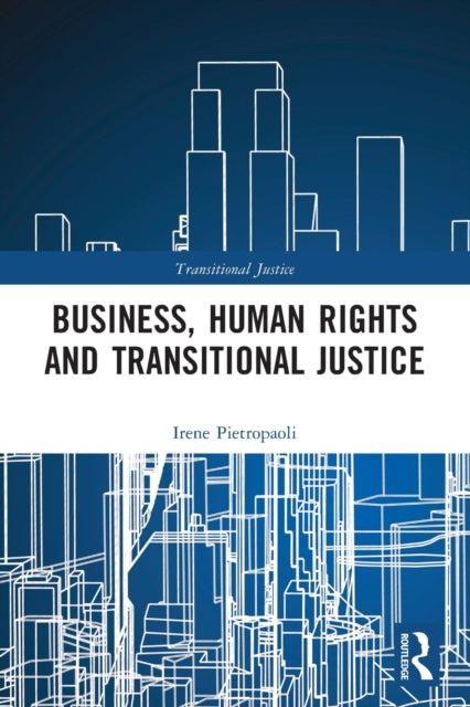 Book cover of: Business, Human Rights and Transitional Justice. By: Irene Pietropaoli