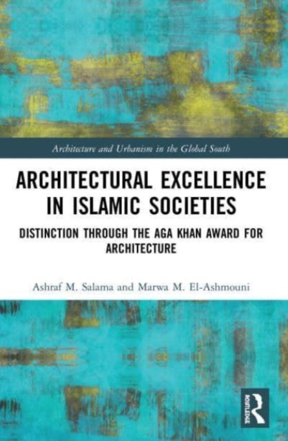 Book cover of: Architectural Excellence in Islamic Societies. By: Ashraf M. A. Salama