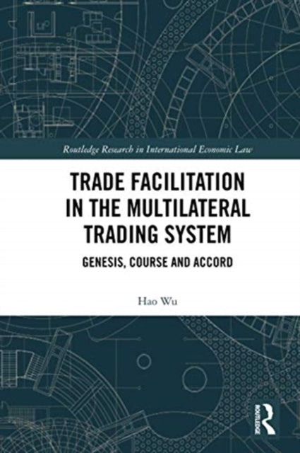 Book cover of: Trade Facilitation in the Multilateral Trading System. By: Hao Wu