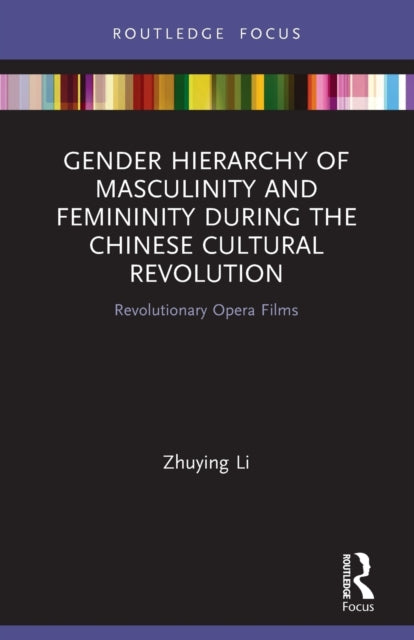 Book cover of: Gender Hierarchy of Masculinity and Femininity during the Chinese Cultural Revolution. By: Zhuying Li
