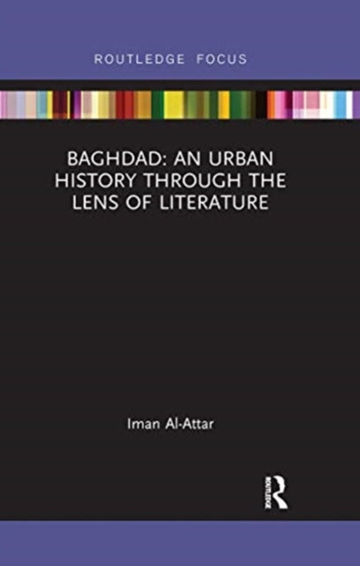 Book cover of: Baghdad: An Urban History through the Lens of Literature. By: Iman Al-Attar