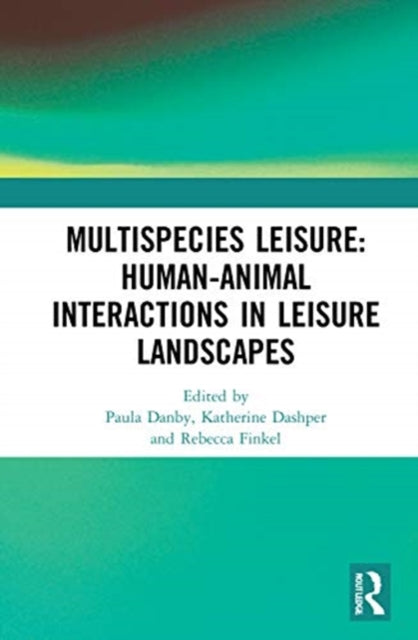 Book cover of: Multispecies Leisure: Human-Animal Interactions in Leisure Landscapes. By: Paula Danby