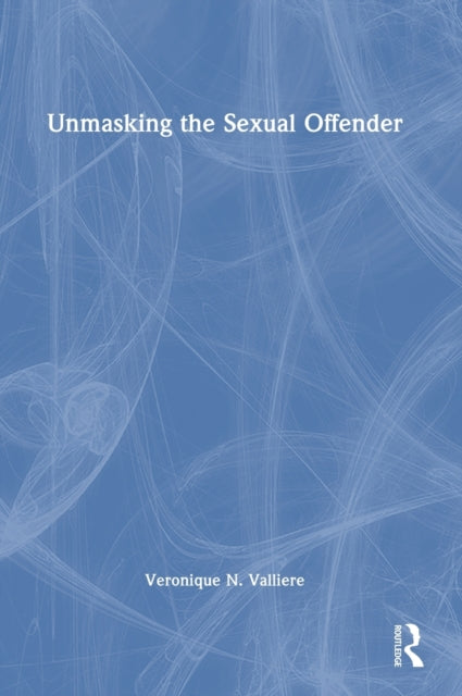 Book cover of: Unmasking the Sexual Offender. By: Veronique N. Valliere