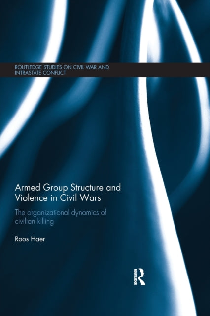 Book cover of: Armed Group Structure and Violence in Civil Wars. By: Roos Haer