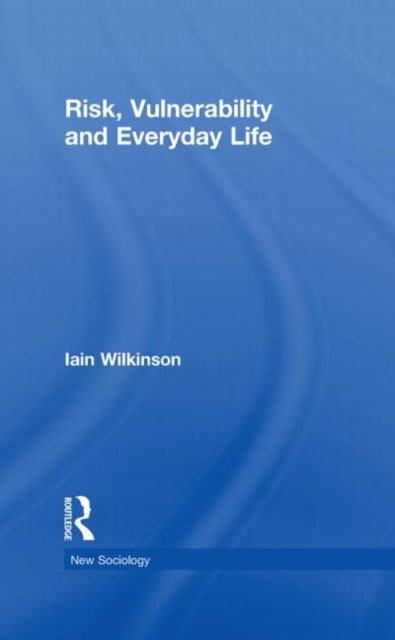 Book cover of: Risk, Vulnerability and Everyday Life. By: Iain Wilkinson