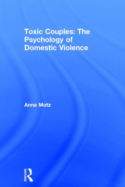 Book cover of: Toxic Couples: The Psychology of Domestic Violence. By: Anna Motz
