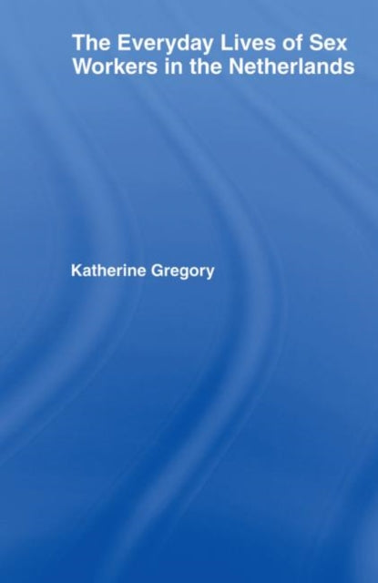 Book cover of: Everyday Lives of Sex Workers in the Netherlands. By: Katherine Gregory