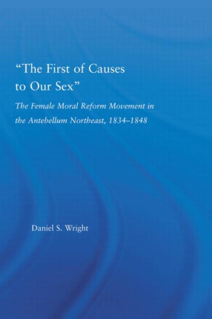 Book cover of: First of Causes to Our Sex. By: Daniel S. Wright