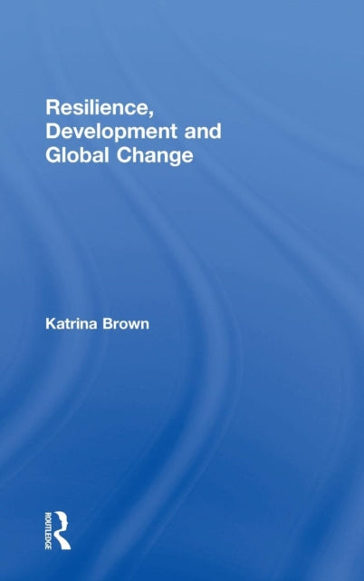 Book cover of: Resilience, Development and Global Change. By: Katrina Brown