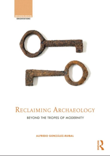 Book cover of: Reclaiming Archaeology. By: Alfredo González Ruibal