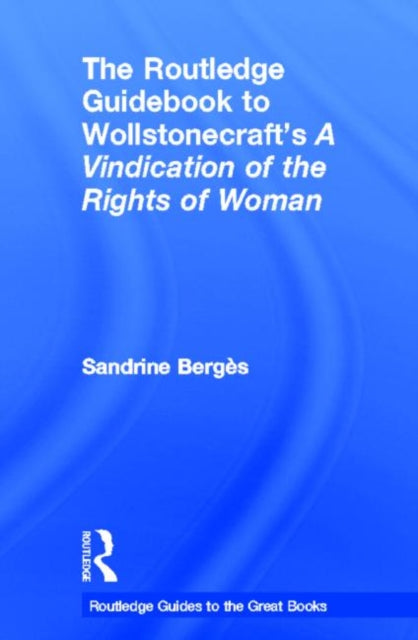 Book cover of: Routledge Guidebook to Wollstonecraft's A Vindication of the Rights of Woman. By: Sandrine Berges
