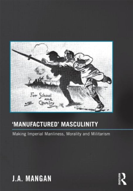 Book cover of: 'Manufactured' Masculinity. By: J. A. Mangan