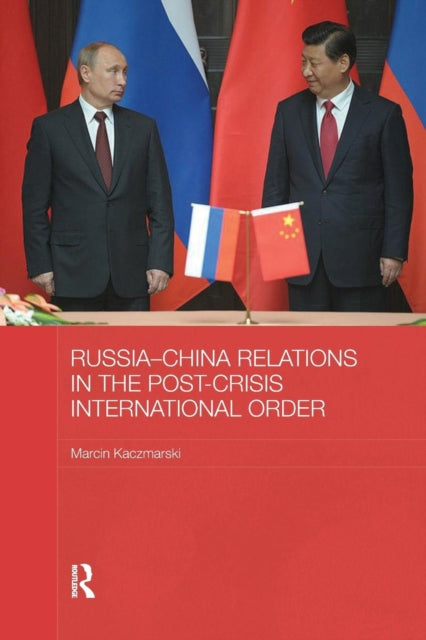 Book cover of: Russia-China Relations in the Post-Crisis International Order. By: Marcin Kaczmarski