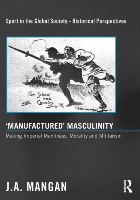 Book cover of: 'Manufactured' Masculinity. By: J. A. Mangan