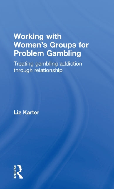 Book cover of: Working with Women's Groups for Problem Gambling. By: Liz Karter