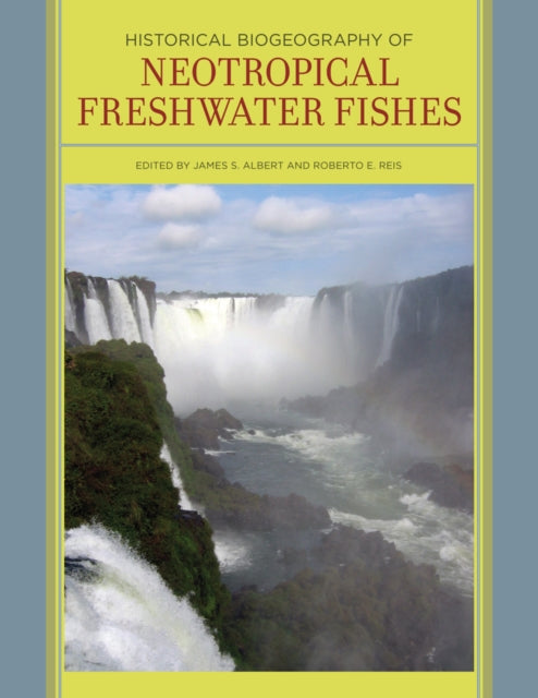 Book cover of: Historical Biogeography of Neotropical Freshwater Fishes. By: James S. Albert