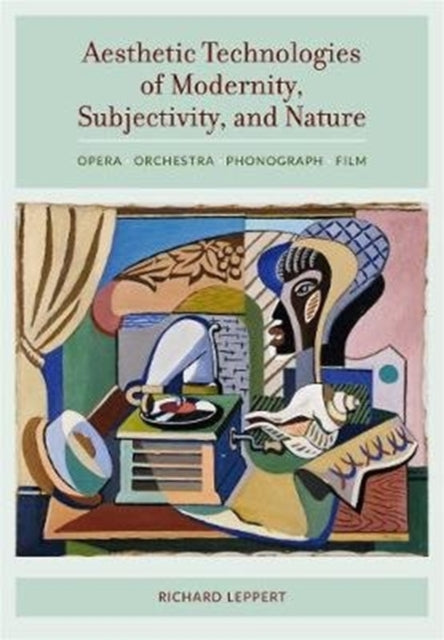 Book cover of: Aesthetic Technologies of Modernity, Subjectivity, and Nature. By: Richard Leppert