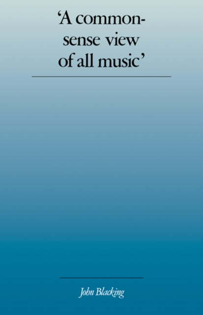 Book cover of: 'A Commonsense View of All Music'. By: John Blacking