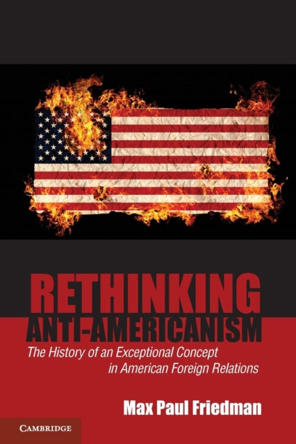Book cover of: Rethinking Anti-Americanism. By: Max Paul Friedman