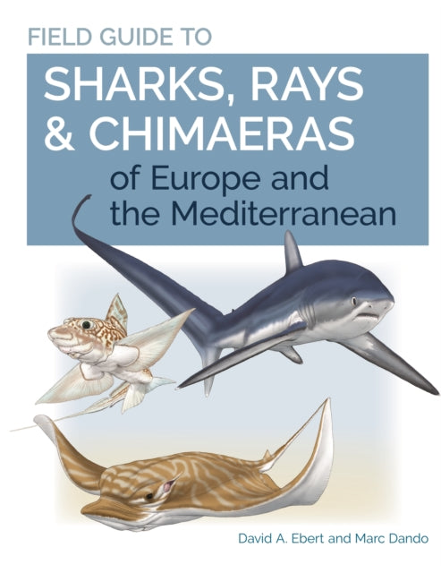 Book cover of: Field Guide to Sharks, Rays & Chimaeras of Europe and the Mediterranean. By: David A. Ebert