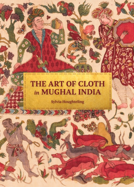 Book cover of: Art of Cloth in Mughal India. By: Sylvia Houghteling