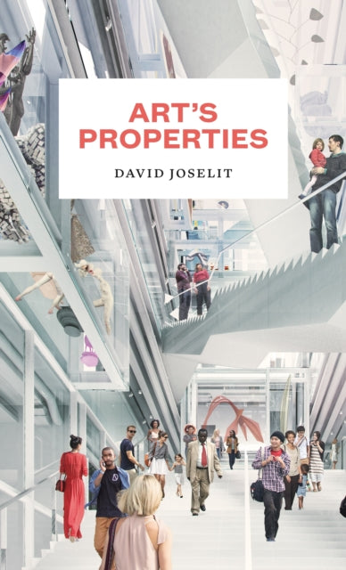 Book cover of: Art’s Properties. By: David Joselit