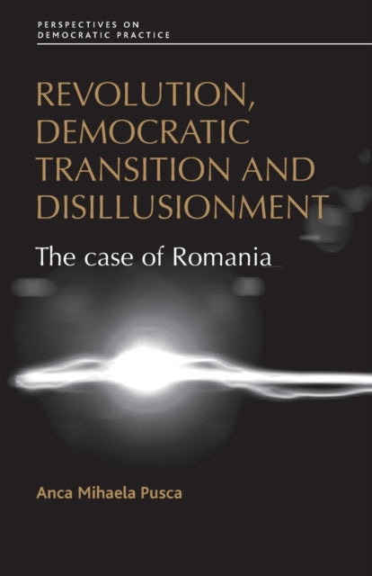 Book cover of: Revolution, Democratic Transition and Disillusionment. By: Anca Mihaela Pusca