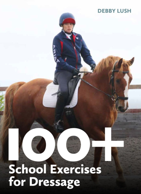Book cover of: 100+ School Exercises for Dressage. By: Debby Lush