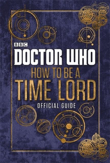 Book cover of: Doctor Who: How to be a Time Lord - The Official Guide. By: Bbc