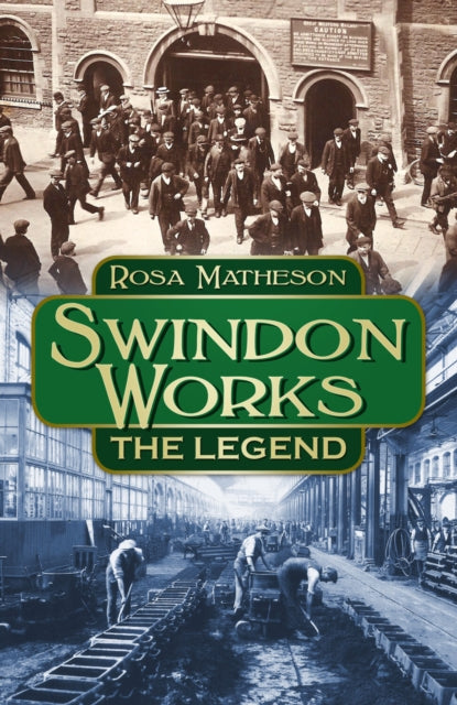 Book cover of: Swindon Works: The Legend. By: Rosa Matheson