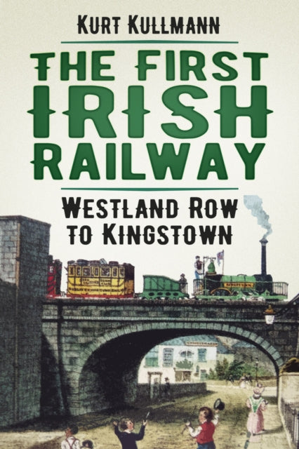 Book cover of: First Irish Railway. By: Kurt Kullmann
