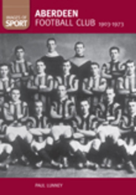 Book cover of: Aberdeen Football Club 1903-1973. By: Paul Lunney