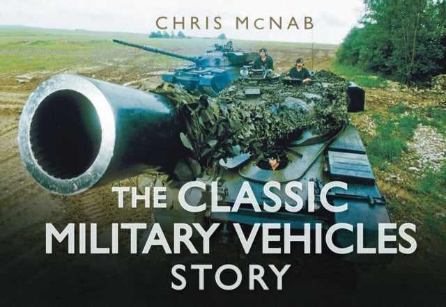 Book cover of: Classic Military Vehicles Story. By: Chris McNab