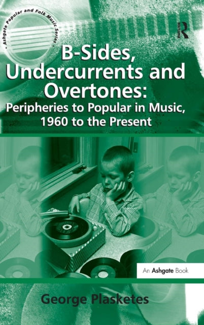 Book cover of: B-Sides, Undercurrents and Overtones: Peripheries to Popular in Music, 1960 to the Present. By: George Plasketes