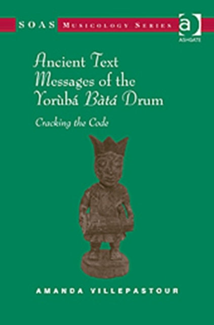 Book cover of: Ancient Text Messages of the Yoruba Bata Drum. By: Amanda Villepastour