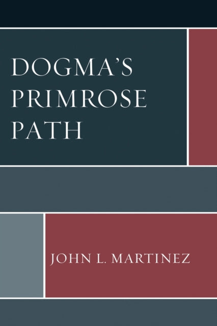 Book cover of: Dogma’s Primrose Path. By: John L. Martinez