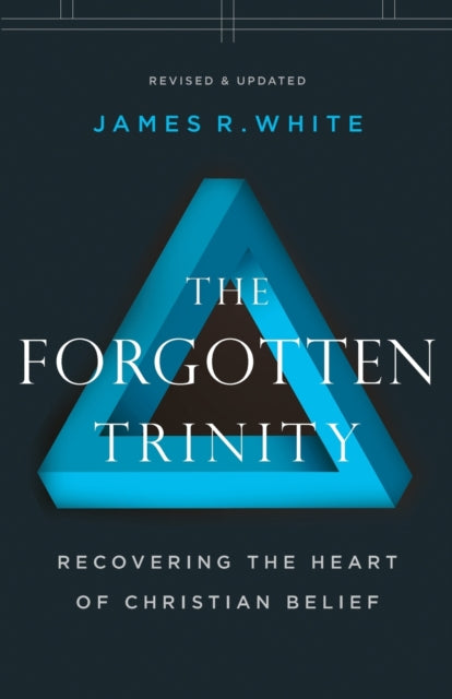 Book cover of: Forgotten Trinity – Recovering the Heart of Christian Belief. By: White