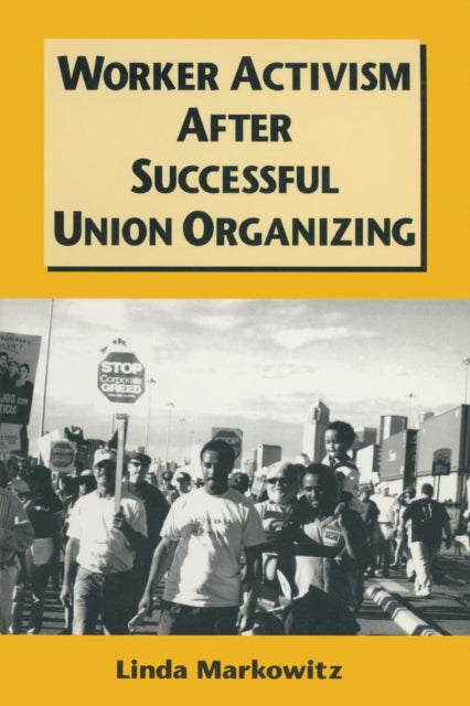 Book cover of: Worker Activism After Successful Union Organizing. By: Linda Markowitz