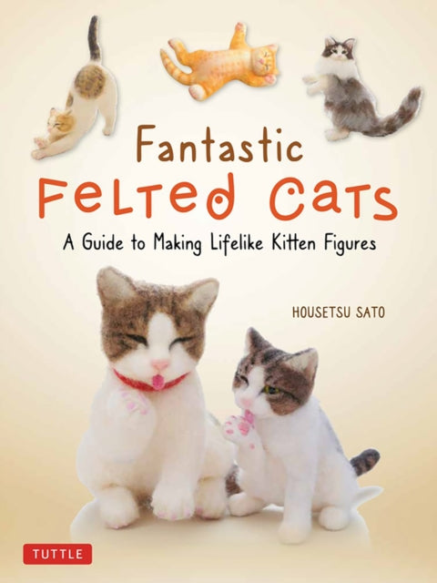 Book cover of: Fantastic Felted Cats. By: Housetsu Sato