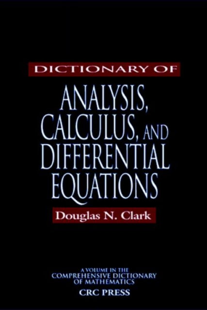 Book cover of: Dictionary of Analysis, Calculus, and Differential Equations. By: Douglas N. Clark