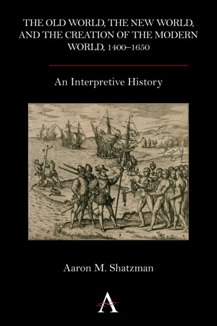 Book cover of: Old World, the New World, and the Creation of the Modern World, 1400–1650. By: Aaron M. Shatzman